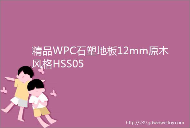 精品WPC石塑地板12mm原木风格HSS05